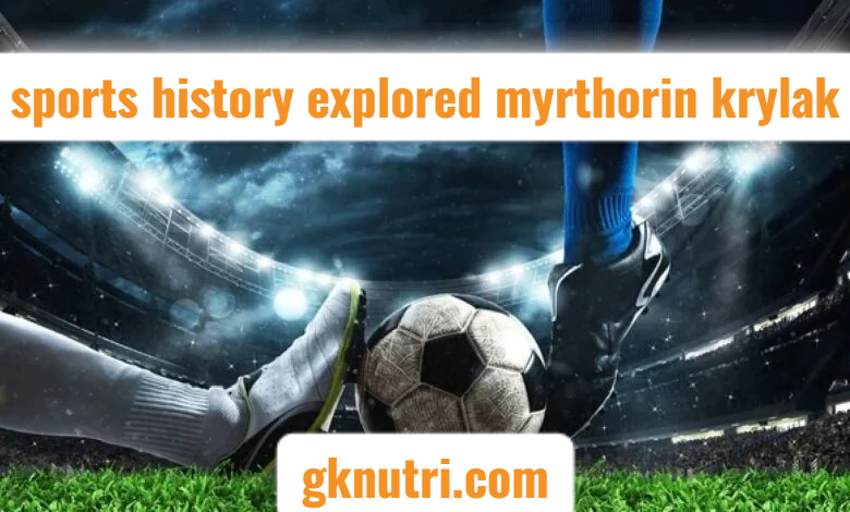 sports history explored myrthorin krylak
