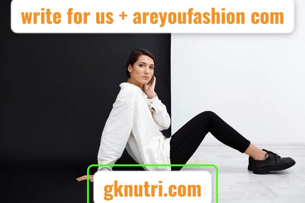 Write for Us + AreYouFashion.com: Your Gateway to Fashion Blogging Success